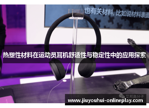 热塑性材料在运动员耳机舒适性与稳定性中的应用探索