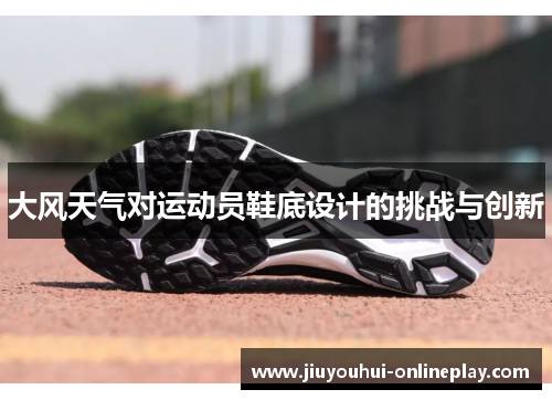 大风天气对运动员鞋底设计的挑战与创新